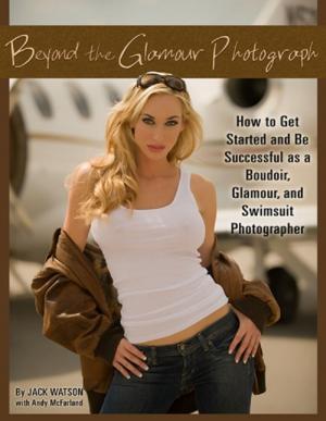 Cover of the book Beyond the Glamour Photograph: How to Get Started and Be Successful as a Boudoir, Glamour, and Swimsuit Photographer by Michael Cavallaro