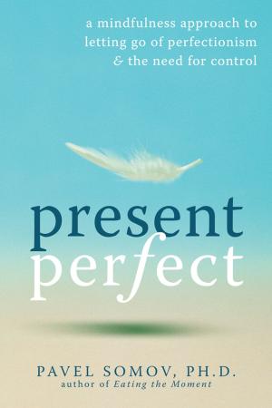 Cover of the book Present Perfect by Alexander L. Chapman, PhD, RPsych, Kim L. Gratz, PhD
