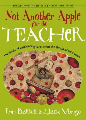 Cover of the book Not Another Apple For The Teacher: Hundreds Of Fascinating Facts From The World Of Education by Jeanne Ricks