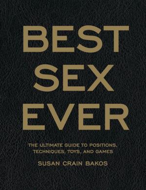 bigCover of the book Best Sex Ever: The Ultimate Guide to Positions, Techniques, Toys, and Games by 