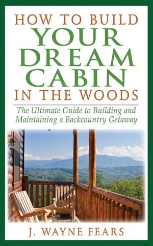 Cover of the book How to Build Your Dream Cabin in the Woods by Martin W. Bowman
