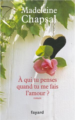 Cover of the book A qui tu penses quand tu me fais l'amour ? by Madeleine Chapsal