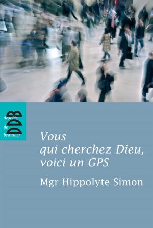 Cover of the book Vous qui cherchez Dieu, voici un GPS by Yves Prigent