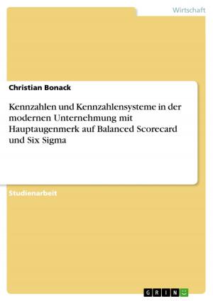 Cover of the book Kennzahlen und Kennzahlensysteme in der modernen Unternehmung mit Hauptaugenmerk auf Balanced Scorecard und Six Sigma by Christian Sasse