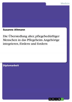 Book cover of Die Übersiedlung alter, pflegebedürftiger Menschen in das Pflegeheim. Angehörige integrieren, fördern und fordern