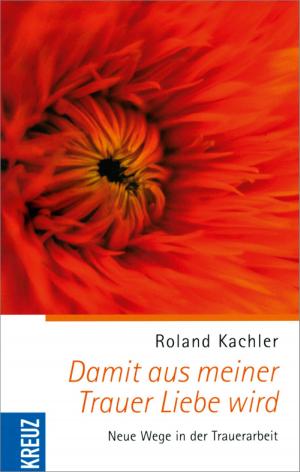 Cover of the book Damit aus meiner Trauer Liebe wird by Uwe Bork