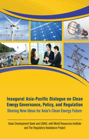Cover of the book Inaugural Asia-Pacific Dialogue on Clean Energy Governance, Policy, and Regulation by Michael G. Plummer, David Cheong, Shintaro Hamanaka