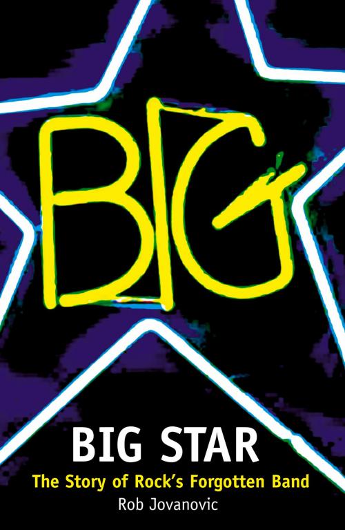 Cover of the book Big Star: The Story of Rock’s Forgotten Band by Rob Jovanovic, HarperCollins Publishers