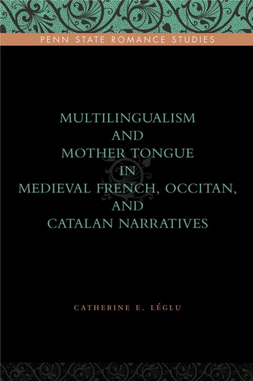 Cover of the book Multilingualism and Mother Tongue in Medieval French, Occitan, and Catalan Narratives by Catherine E. Léglu, Penn State University Press