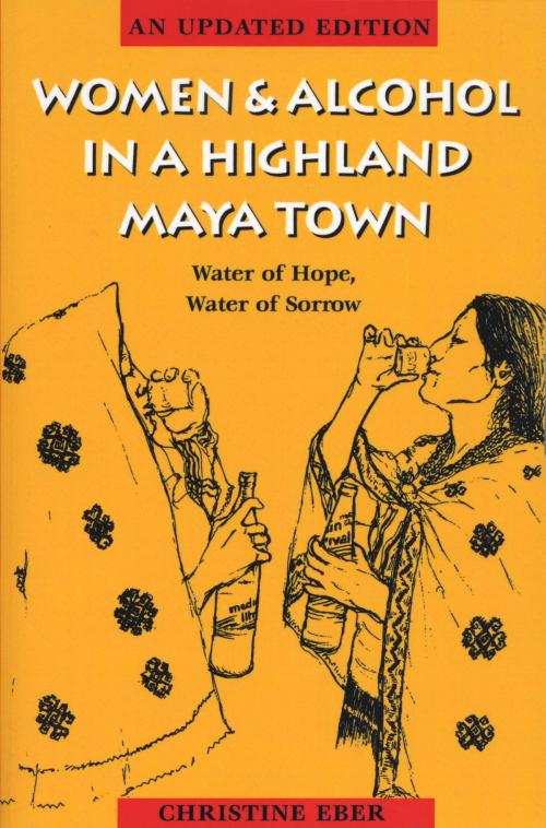 Cover of the book Women and Alcohol in a Highland Maya Town by Christine Eber, University of Texas Press