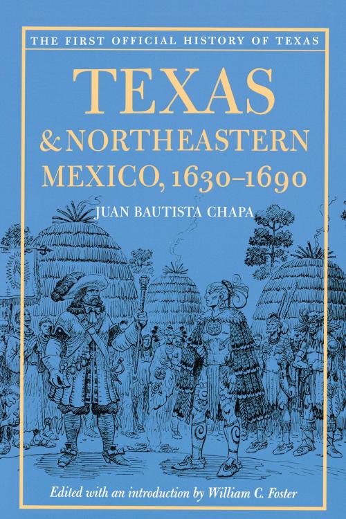 Cover of the book Texas and Northeastern Mexico, 1630-1690 by Juan Bautista Chapa, University of Texas Press