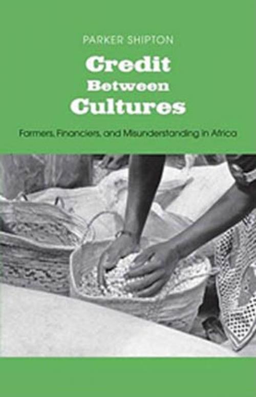Cover of the book Credit Between Cultures: Farmers, Financiers, and Misunderstanding in Africa by Parker MacDonald Shipton, Yale University Press