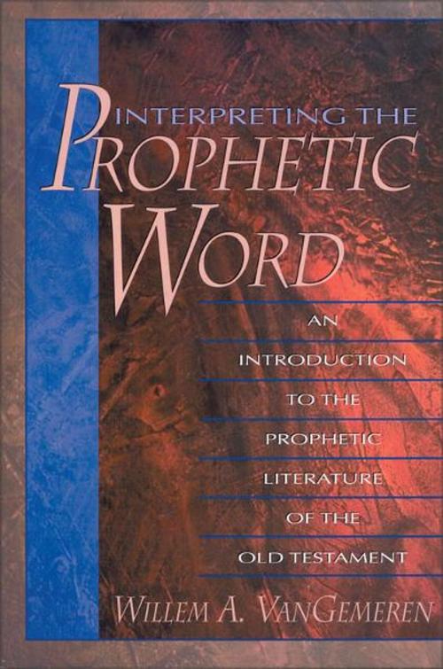 Cover of the book Interpreting the Prophetic Word by Willem A. VanGemeren, Zondervan Academic