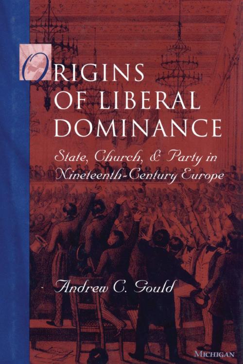 Cover of the book Origins of Liberal Dominance by Andrew C. Gould, University of Michigan Press