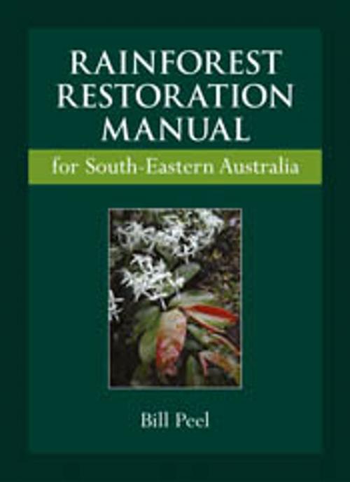 Cover of the book Rainforest Restoration Manual for South-Eastern Australia by Bill Peel, CSIRO PUBLISHING