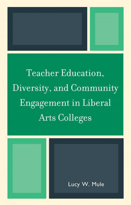 Cover of the book Teacher Education, Diversity, and Community Engagement in Liberal Arts Colleges by Lucy W. Mule, Lexington Books