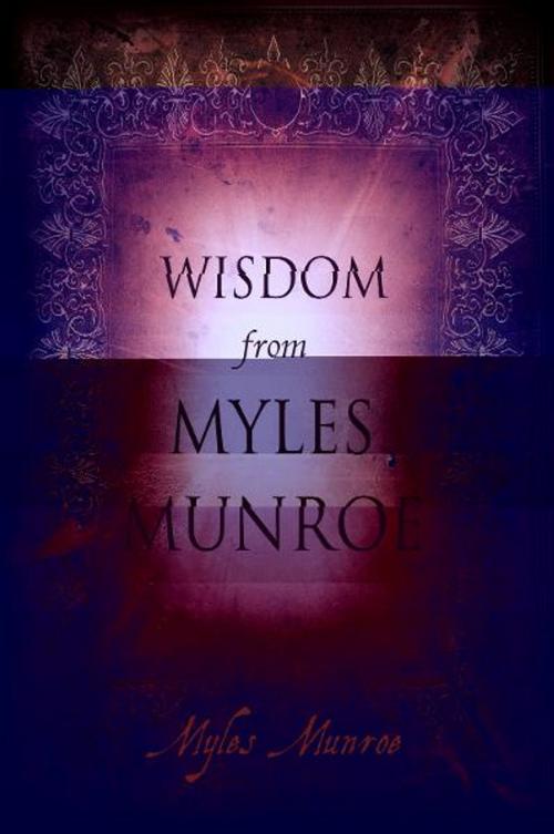 Cover of the book Wisdom from Myles Munroe by Myles Munroe, Destiny Image, Inc.