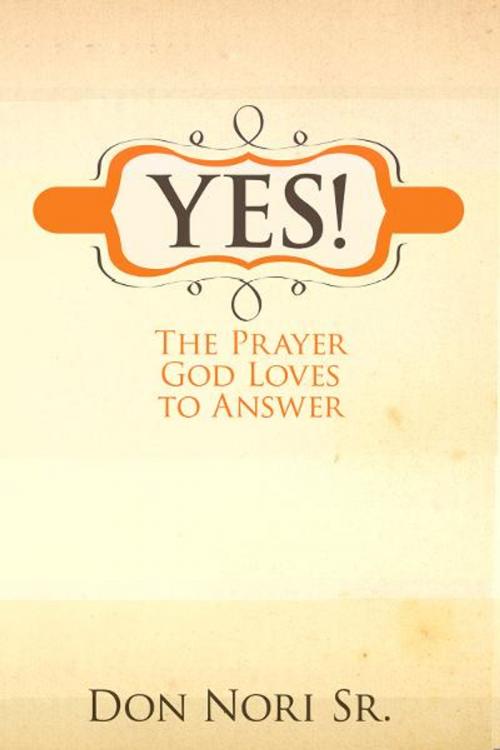 Cover of the book Yes! The Prayer God Loves to Answer by Don Nori, Destiny Image, Inc.