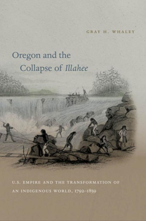 Cover of the book Oregon and the Collapse of Illahee by Gray H. Whaley, The University of North Carolina Press