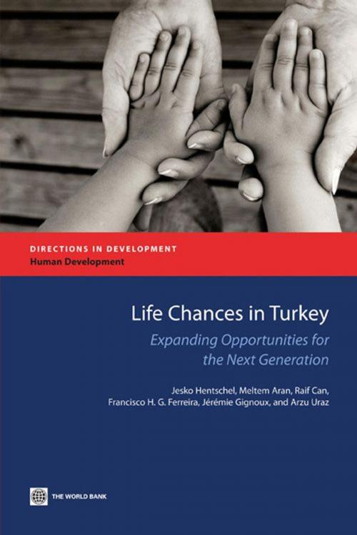 Cover of the book Life Chances In Turkey: Expanding Opportunities For The Next Generation by Hentschel Jesko; Aran Meltem; Can Raif; Ferreira Francisco H.G.; Gignoux Jérémie; Uraz Arzu, World Bank