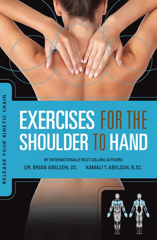 Cover of the book Exercises for the Shoulder to Hand - Release Your Kinetic Chain: Release Your Kinetic Chain by Dr. Brian James Abelson DC., Kamali Thara Abelson BSc., Rowan Tree Books Ltd