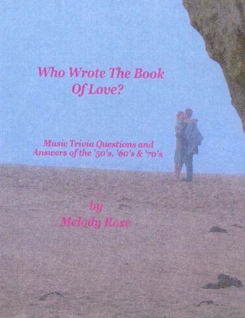 Cover of the book Who Wrote The Book Of Love - Music Trivia (Beatles, Elvis & More) by Melody Rose, Melody Rose