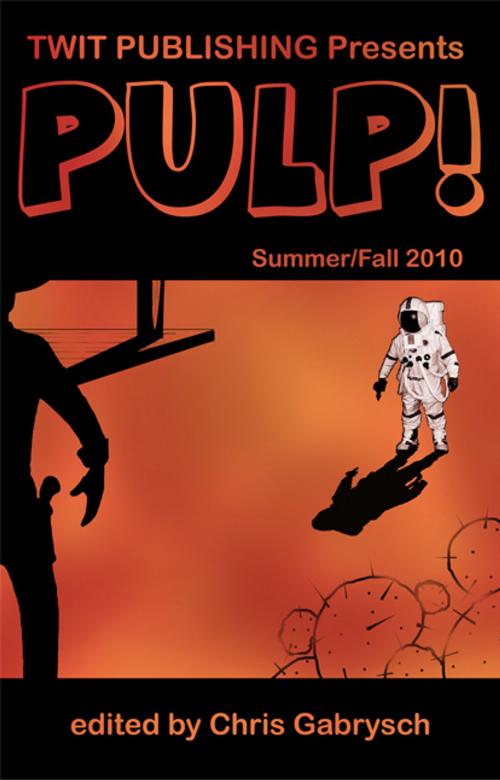 Cover of the book Twit Publishing Presents: PULP! Summer/Fall 2010 by Chris Gabrysch, Twit Publishing