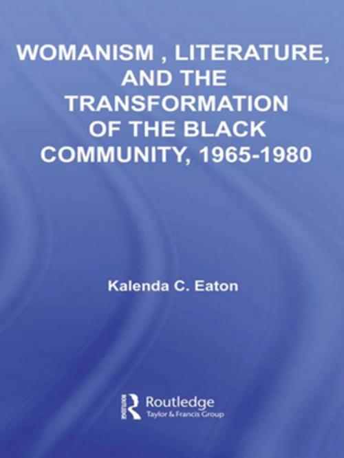 Cover of the book Womanism, Literature, and the Transformation of the Black Community, 1965-1980 by Kalenda C. Eaton, Taylor and Francis