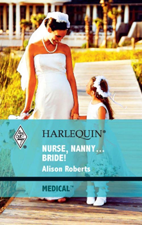 Cover of the book Nurse, Nanny...Bride! by Alison Roberts, Harlequin