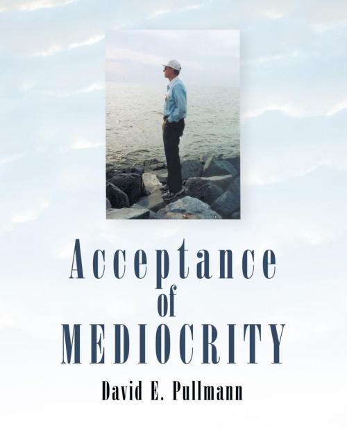 Cover of the book Acceptance of Mediocrity by David E. Pullmann, Trafford Publishing