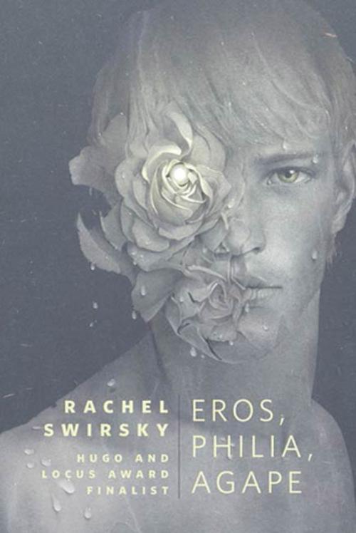 Cover of the book Eros, Philia, Agape by Rachel Swirsky, Tom Doherty Associates