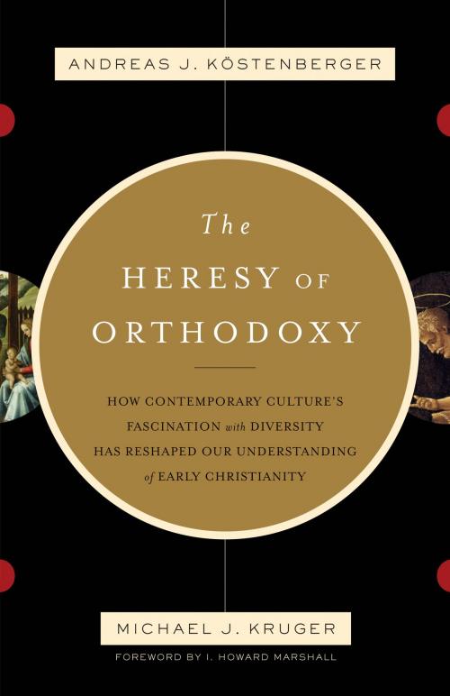 Cover of the book The Heresy of Orthodoxy (Foreword by I. Howard Marshall): How Contemporary Culture's Fascination with Diversity Has Reshaped Our Understanding of Early Christianity by Andreas J. Kostenberger, Michael J. Kruger, Crossway
