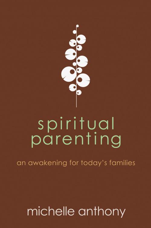 Cover of the book Spiritual Parenting: An Awakening for Today's Families by Michelle Anthony, David C. Cook