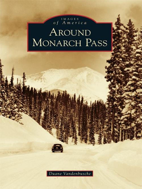 Cover of the book Around Monarch Pass by Duane Vandenbusche, Arcadia Publishing Inc.