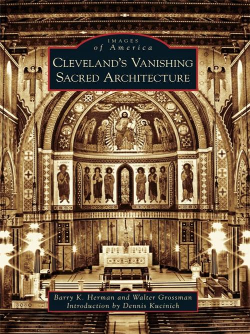 Cover of the book Cleveland's Vanishing Sacred Architecture by Barry K. Herman, Walter Grossman, Arcadia Publishing Inc.