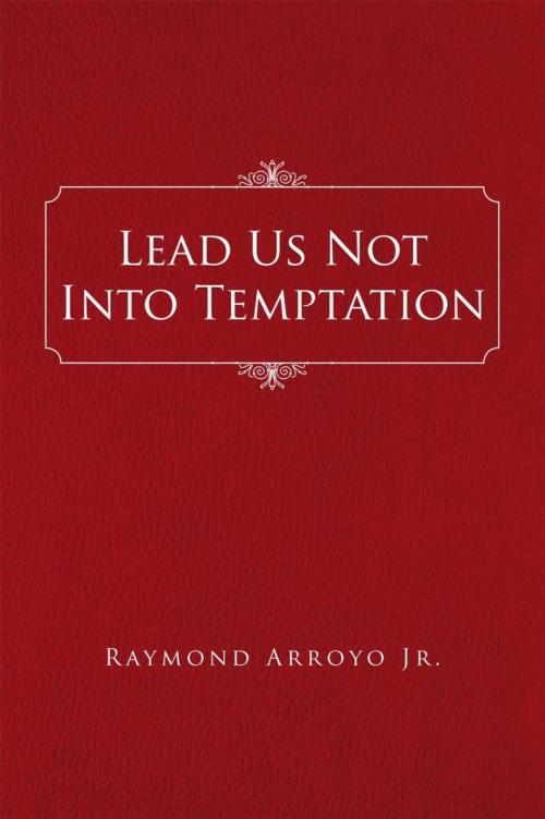 Cover of the book Lead Us Not into Temptation by Raymond Arroyo Jr., Xlibris US