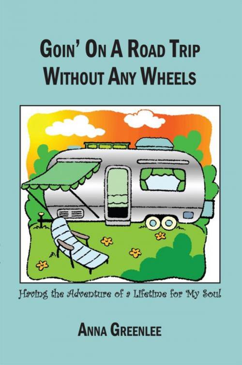 Cover of the book Goin' on a Road Trip Without Any Wheels by Anna Greenlee, iUniverse