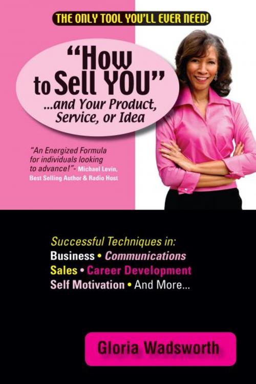 Cover of the book How to Sell You...And Your Product, Service, or Idea by Gloria Wadsworth, iUniverse