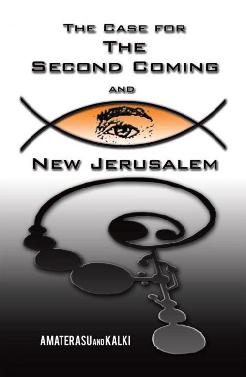 Cover of the book The Case for the Second Coming and New Jerusalem by Amaterasu, Kalki, iUniverse