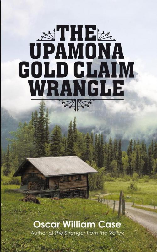 Cover of the book The Upamona Gold Claim Wrangle by Oscar William Case, iUniverse