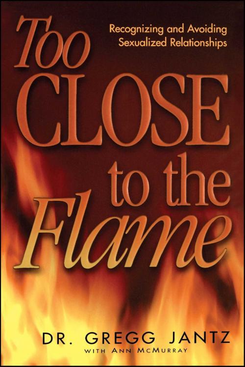Cover of the book Too Close to the Flame by Dr. Gregg Jantz Dr., Howard Books