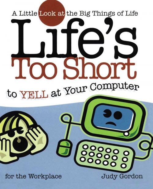 Cover of the book Life's too Short to Yell at Your Computer by Judy Gordon, Howard Books