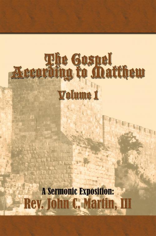 Cover of the book The Gospel According to Matthew Volume I by Rev. John C. Martin, III, AuthorHouse