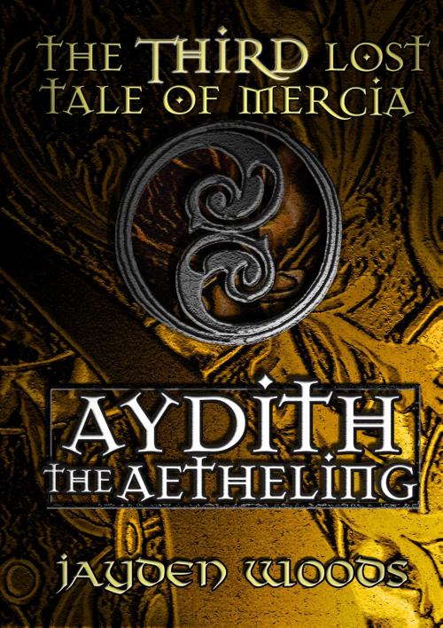 Cover of the book The Third Lost Tale of Mercia: Aydith the Aetheling by Jayden Woods, Jayden Woods