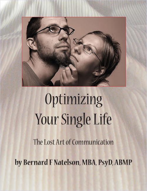 Cover of the book Optimizing Your Single Life: The Lost Art of Communication by Bernard Natelson, PsyD, Real Psych Solutions