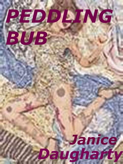 Cover of the book Peddling Bub by Janice Daugharty, Janice Daugharty