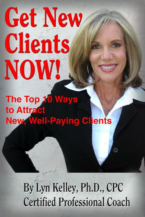 Cover of the book Get New Clients Now: The Top 10 Ways to Attract New Clients by Lyn Kelley, Lyn Kelley