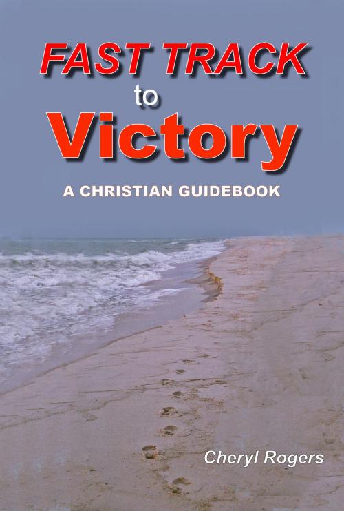 Cover of the book Fast Track to Victory, A Christian Guidebook by Cheryl Rogers, Cheryl Rogers