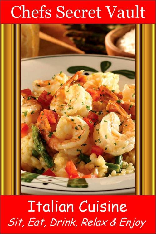 Cover of the book Italian Cuisine: Sit, Eat, Drink, Relax & Enjoy by Chefs Secret Vault, Chefs Secret Vault