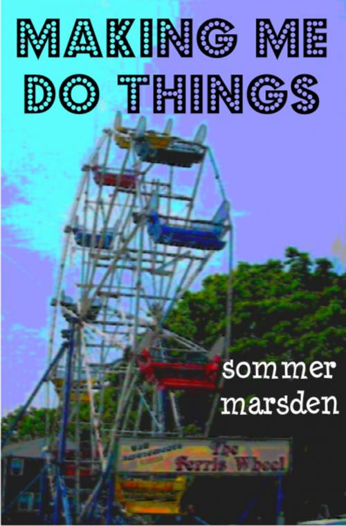 Cover of the book Making Me Do Things by Sommer Marsden, Sommer Marsden
